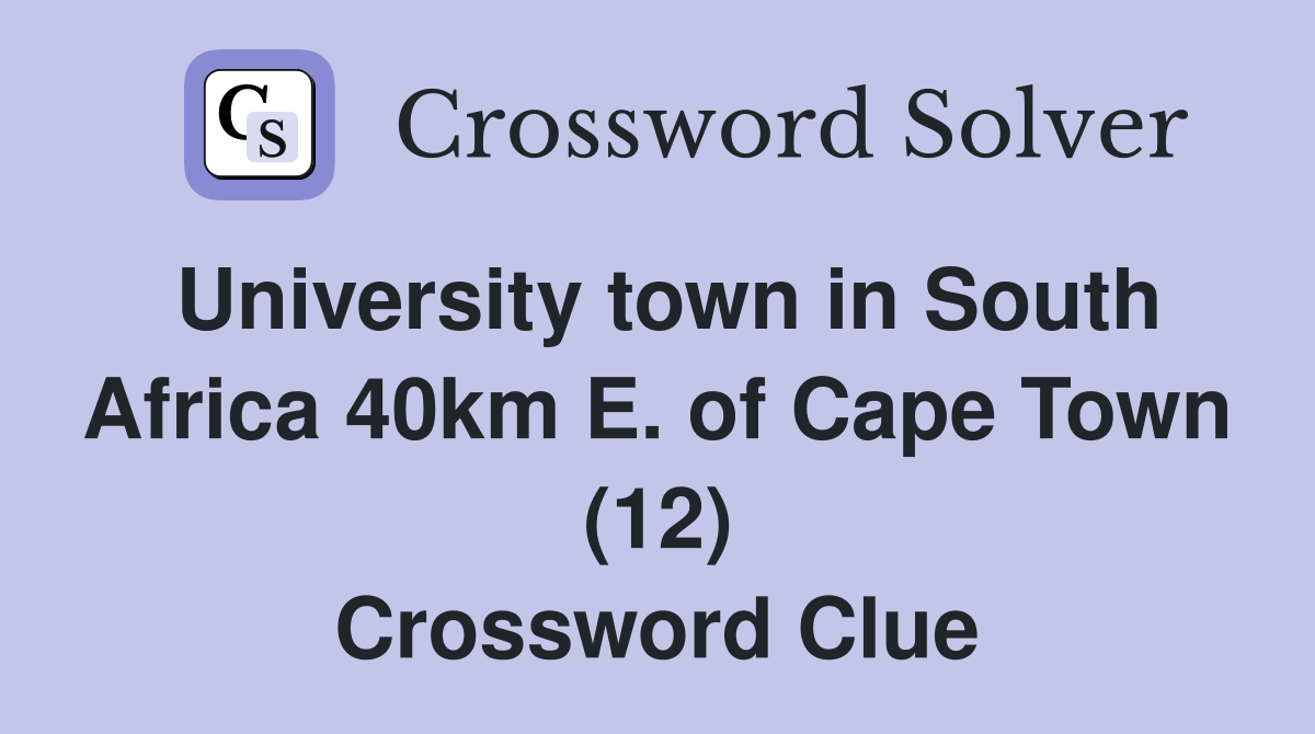 University town in South Africa 40km E of Cape Town (12) Crossword